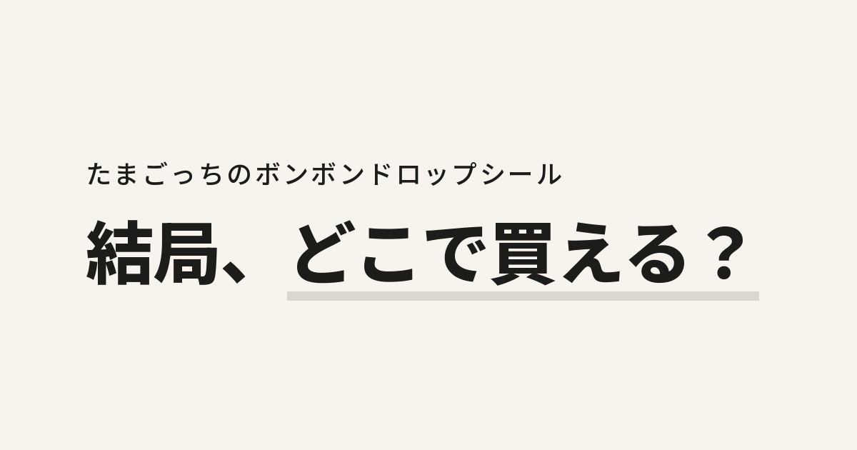 たまごっちのボンボンドロップシール 結局、どこで買える？